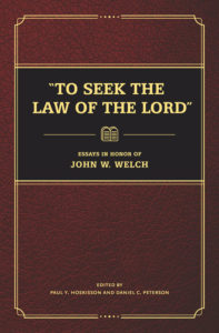 To Seek the Law of the Lord Essays in Honor of John W. Welch